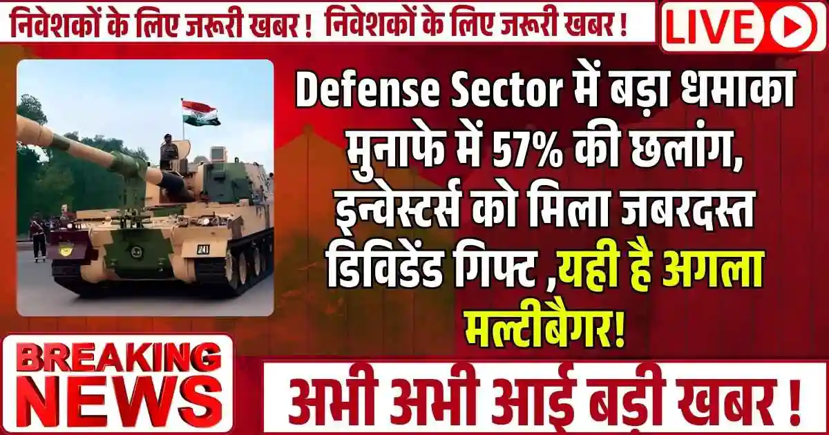 Defense Sector में बड़ा धमाका मुनाफे में 57% की छलांग, इन्वेस्टर्स को मिला जबरदस्त डिविडेंड गिफ्ट ,यही है अगला मल्टीबैगर!