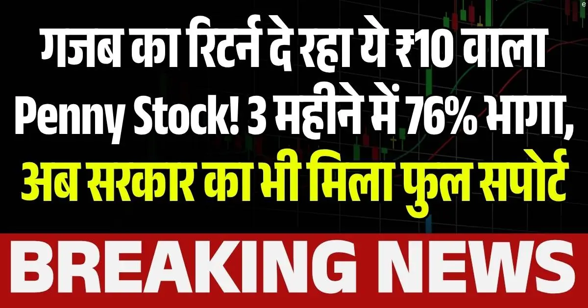 गजब का रिटर्न दे रहा ये ₹10 वाला Penny Stock! 3 महीने में 76% भागा, अब सरकार का भी मिला फुल सपोर्ट