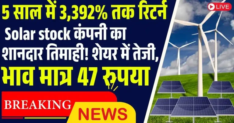 5 साल में 3,392% तक रिटर्न देने वाली Solar stock कंपनी का शानदार तिमाही! शेयर में अचानक तेजी, भाव मात्र 47 रुपया ....