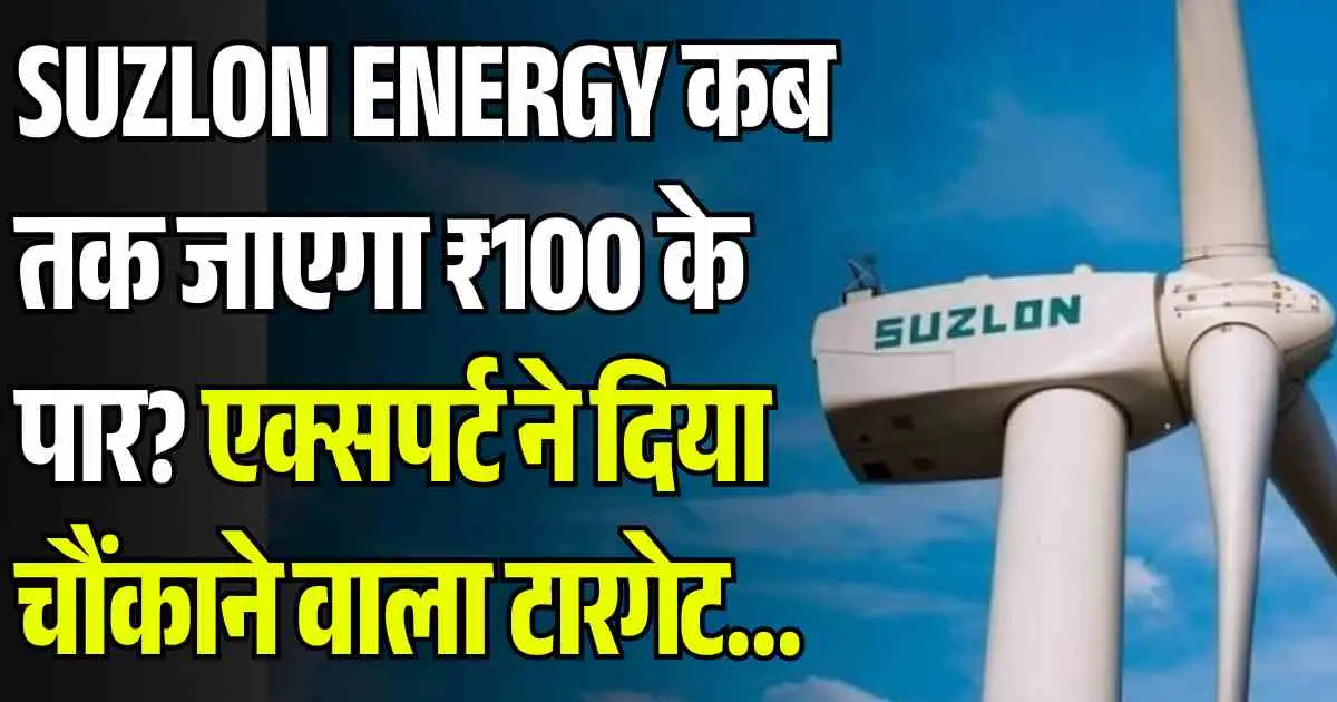 Suzlon energy कब तक जाएगा ₹100 के पार? एक्सपर्ट ने दिया चौंकाने वाला टारगेट…