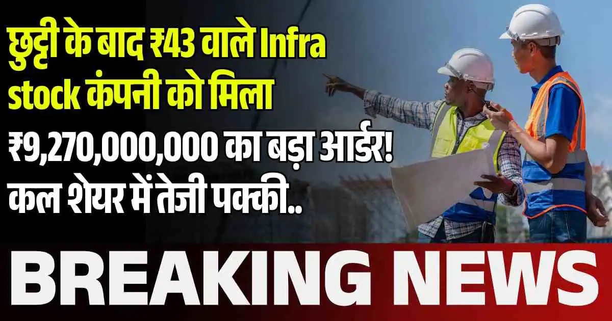 छुट्टी के बाद ₹43 वाले Infra stock कंपनी को मिला ₹9,270,000,000 का बड़ा आर्डर! कल शेयर में तेजी पक्की..
