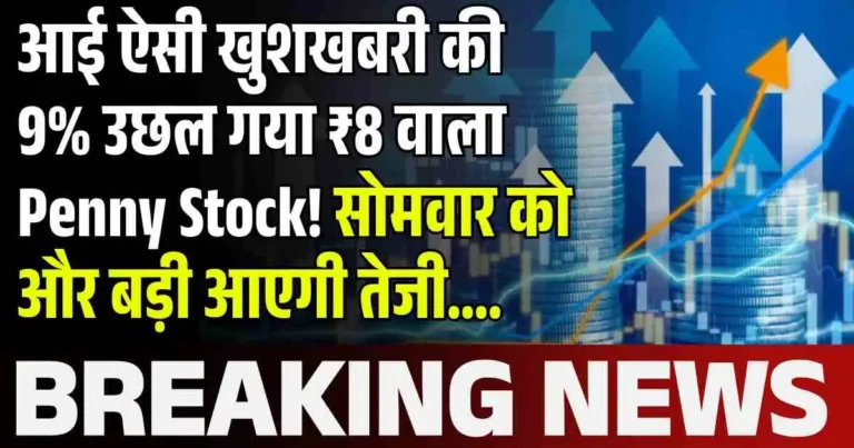 आई ऐसी खुशखबरी की 9% उछल गया ₹8 वाला Penny Stock! सोमवार को और बड़ी आएगी तेजी….