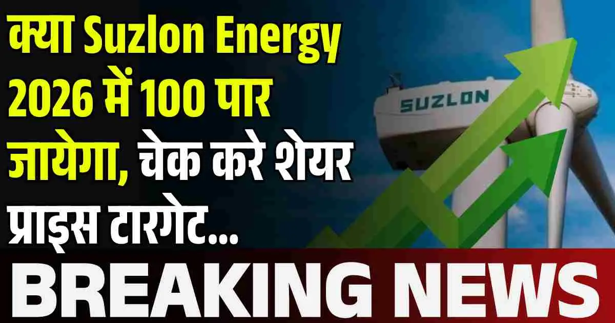 क्या Suzlon Energy 2026 में 100 पार जायेगा, चेक करे शेयर प्राइस टारगेट...