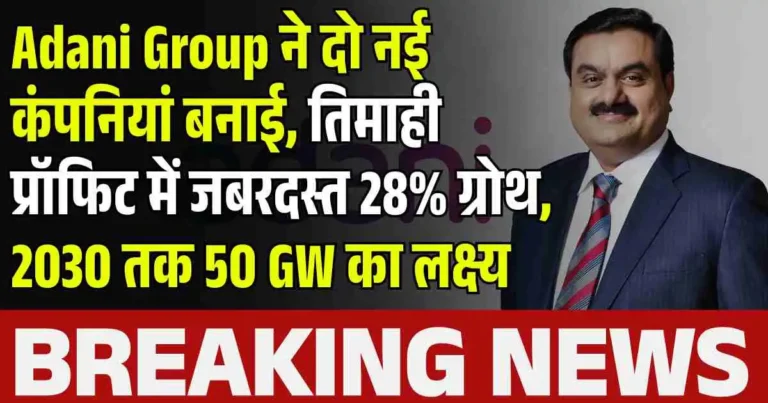 Adani Group ने दो नई कंपनियां बनाई, तिमाही प्रॉफिट में जबरदस्त 28% ग्रोथ, 2030 तक 50 GW का लक्ष्य
