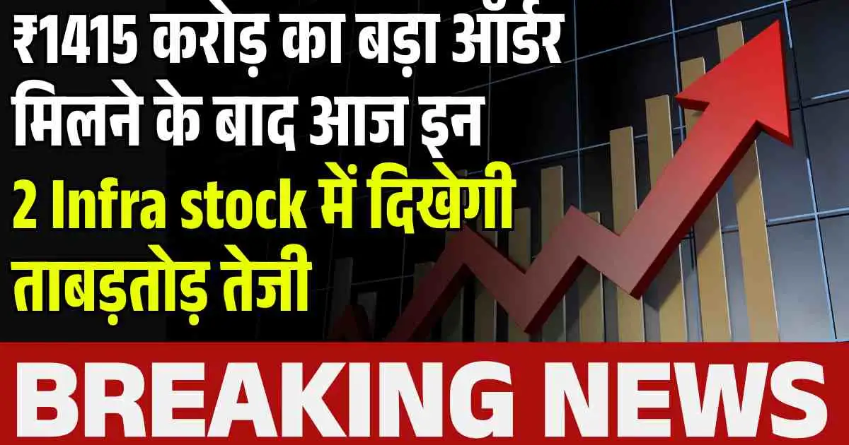 ₹1415 करोड़ का बड़ा ऑर्डर मिलने के बाद आज इन 2 Infra stock में दिखेगी ताबड़तोड़ तेजी