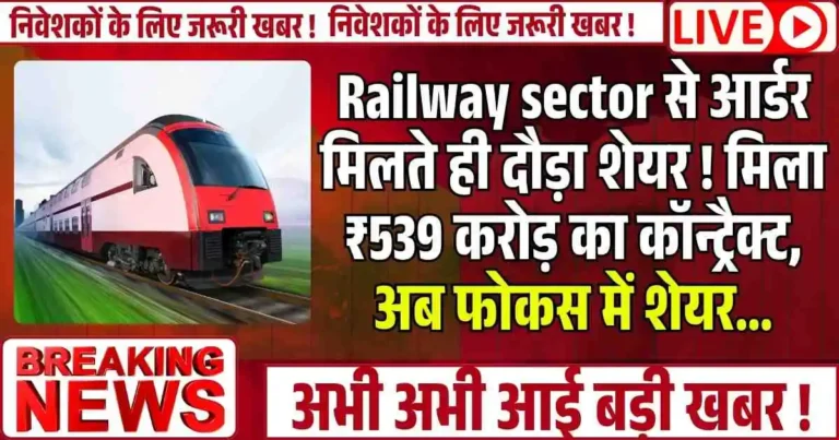 Railway sector से आर्डर मिलते ही दौड़ा शेयर ! मिला ₹539 करोड़ का कॉन्ट्रैक्ट, अब फोकस में शेयर...