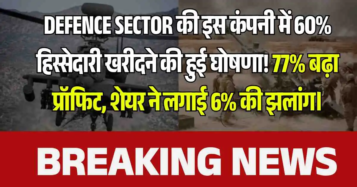 Defence sector की इस कंपनी में 60% हिस्सेदारी खरीदने की हुई घोषणा! 77% बढ़ा प्रॉफिट, शेयर ने लगाई 6% की झलांग।