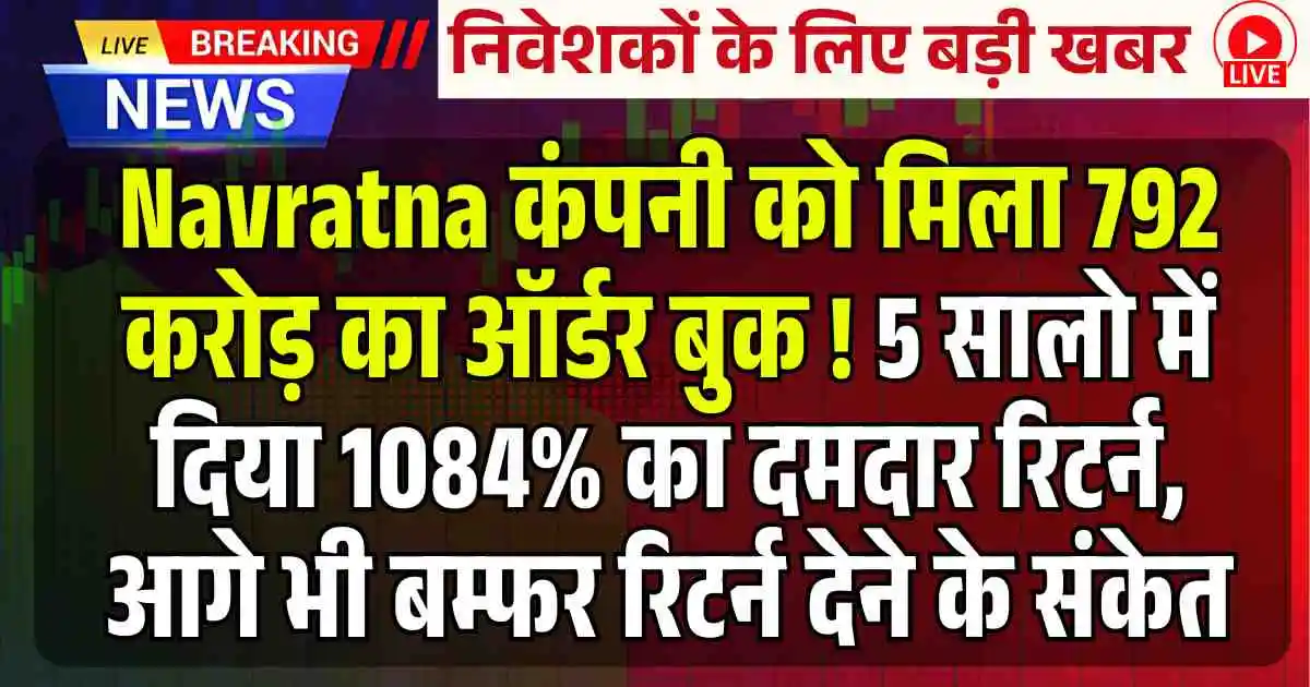 Navratna कंपनी को मिला 792 करोड़ का ऑर्डर बुक ! 5 सालो में दिया 1084% का दमदार रिटर्न, आगे भी बम्फर रिटर्न देने के संकेत