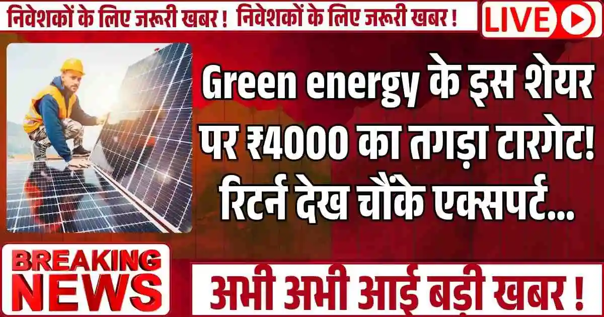 Green energy के इस शेयर पर ₹4000 का तगड़ा टारगेट! रिटर्न देख चौंके एक्सपर्ट…